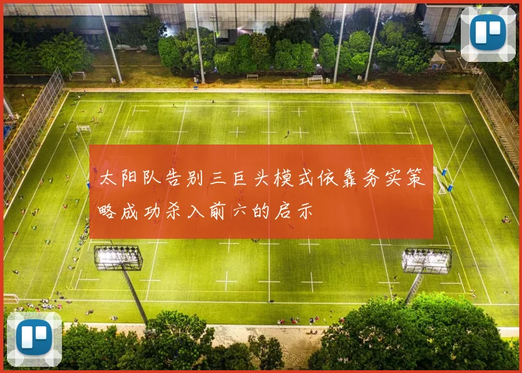 太阳队告别三巨头模式依靠务实策略成功杀入前六的启示